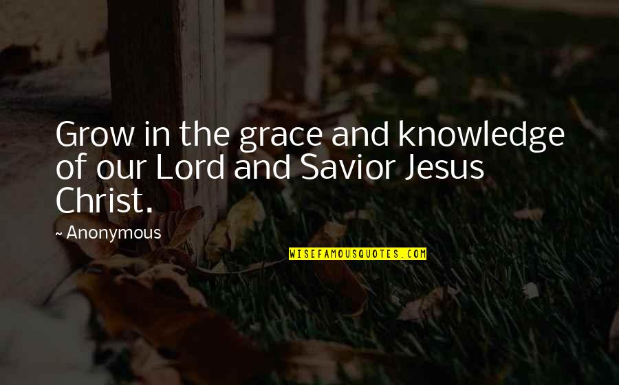 Our Lord Jesus Christ Quotes By Anonymous: Grow in the grace and knowledge of our