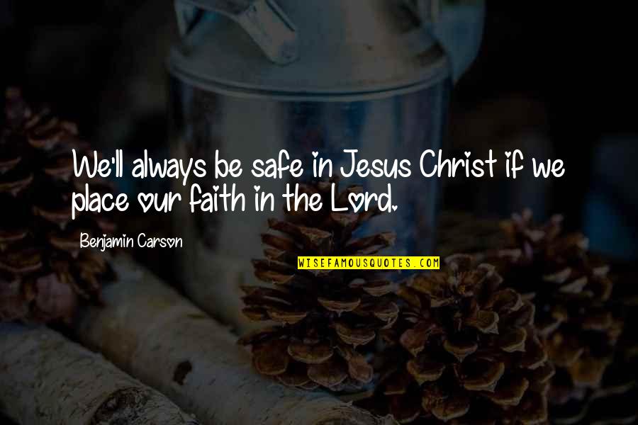 Our Lord Jesus Christ Quotes By Benjamin Carson: We'll always be safe in Jesus Christ if
