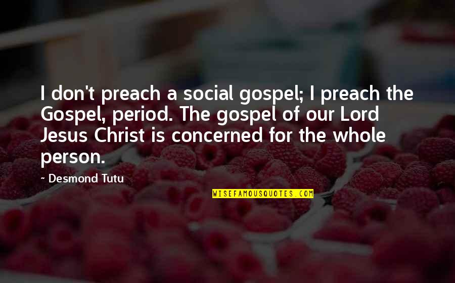 Our Lord Jesus Christ Quotes By Desmond Tutu: I don't preach a social gospel; I preach