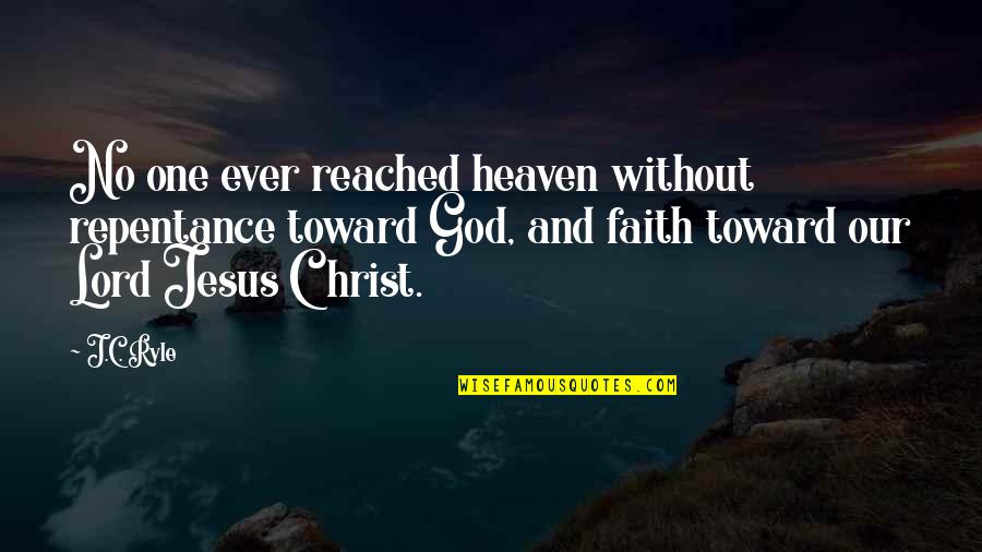Our Lord Jesus Christ Quotes By J.C. Ryle: No one ever reached heaven without repentance toward
