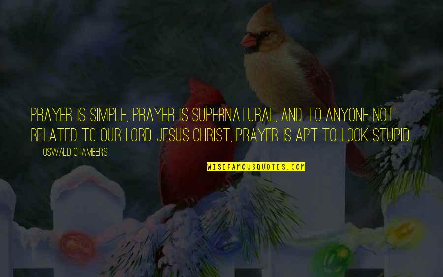 Our Lord Jesus Christ Quotes By Oswald Chambers: Prayer is simple, prayer is supernatural, and to