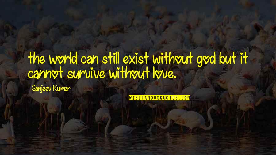 Our Love Can Survive Quotes By Sanjeev Kumar: the world can still exist without god but