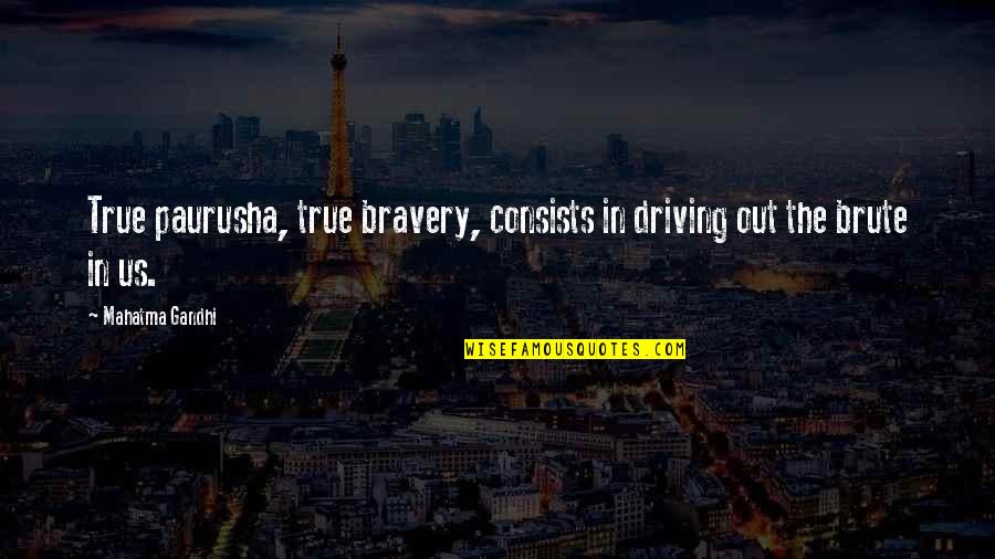 Our Love Has What It Takes Quotes By Mahatma Gandhi: True paurusha, true bravery, consists in driving out