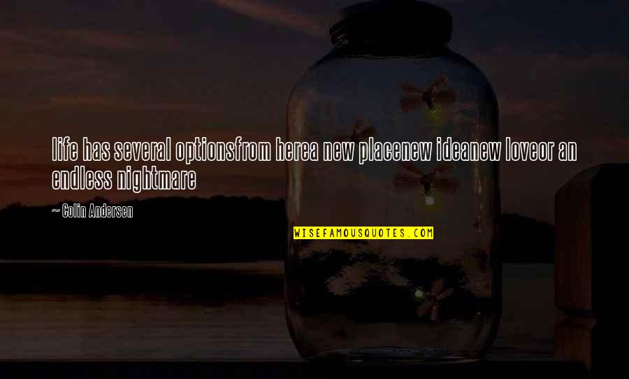 Our Love Is Endless Quotes By Colin Andersen: life has several optionsfrom herea new placenew ideanew Our Love Is Endless Quotes By Colin Andersen: life has several optionsfrom herea new placenew ideanew
