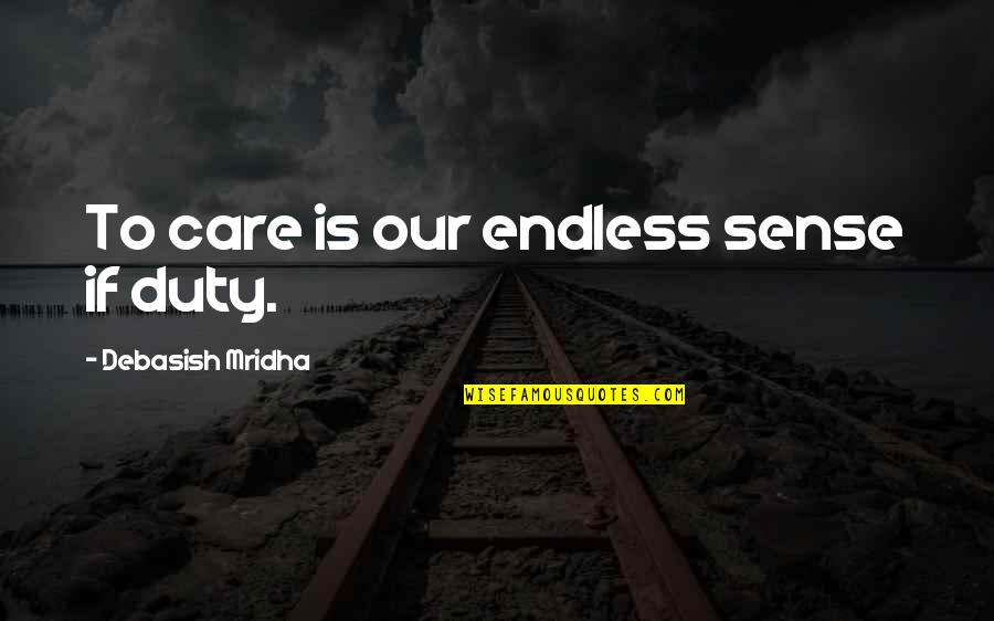 Our Love Is Endless Quotes By Debasish Mridha: To care is our endless sense if duty. Our Love Is Endless Quotes By Debasish Mridha: To care is our endless sense if duty.