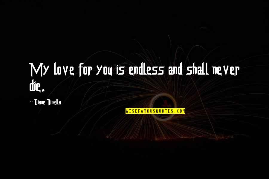 Our Love Is Endless Quotes By Diane Rinella: My love for you is endless and shall Our Love Is Endless Quotes By Diane Rinella: My love for you is endless and shall