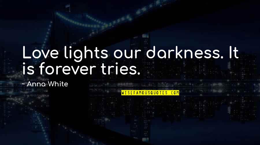 Our Love Is Forever Quotes By Anna White: Love lights our darkness. It is forever tries.