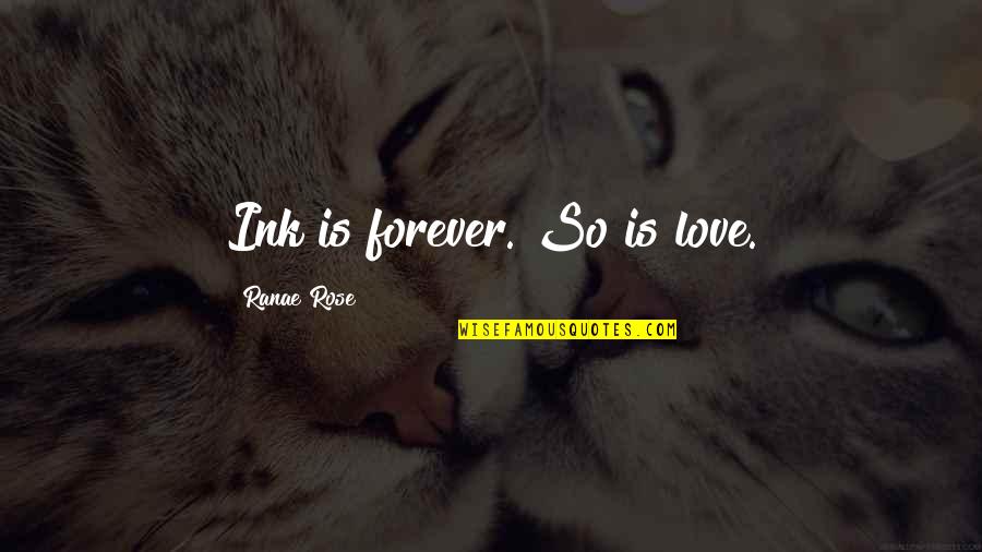 Our Love Is Forever Quotes By Ranae Rose: Ink is forever. So is love.