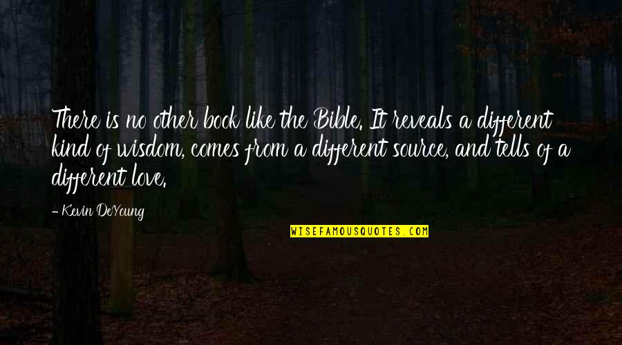 Our Love Is Like A Book Quotes By Kevin DeYoung: There is no other book like the Bible. Our Love Is Like A Book Quotes By Kevin DeYoung: There is no other book like the Bible.
