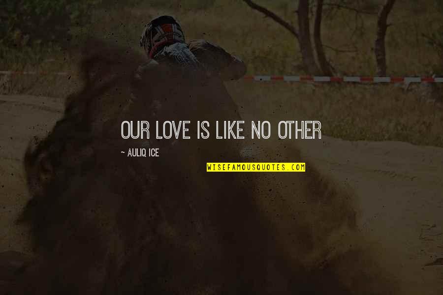 Our Love Is Like No Other Quotes By Auliq Ice: Our love is like no other Our Love Is Like No Other Quotes By Auliq Ice: Our love is like no other