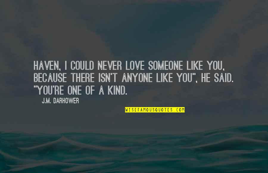 Our Love Is Like No Other Quotes By J.M. Darhower: Haven, I could never love someone like you, Our Love Is Like No Other Quotes By J.M. Darhower: Haven, I could never love someone like you,