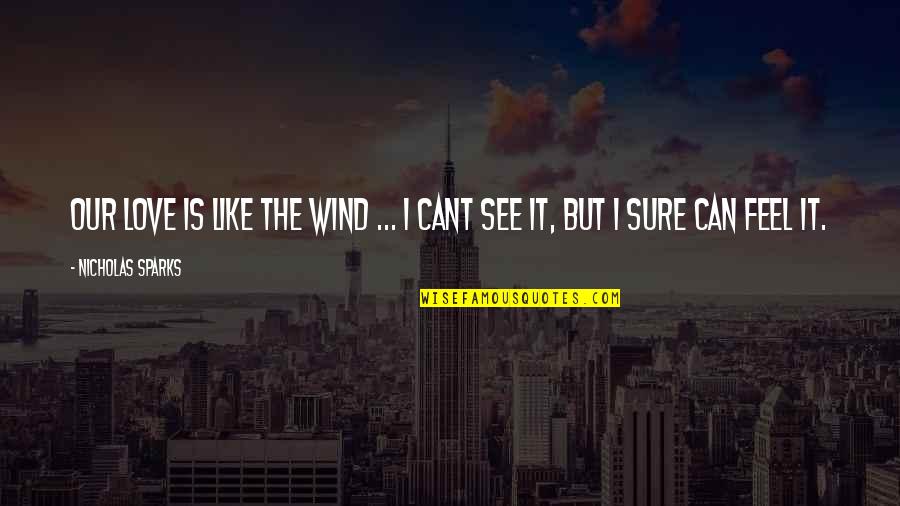 Our Love Is Like Quotes By Nicholas Sparks: Our love is like the wind ... I Our Love Is Like Quotes By Nicholas Sparks: Our love is like the wind ... I
