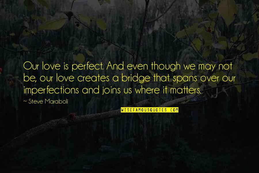 Our Love Is Not Perfect Quotes By Steve Maraboli: Our love is perfect. And even though we