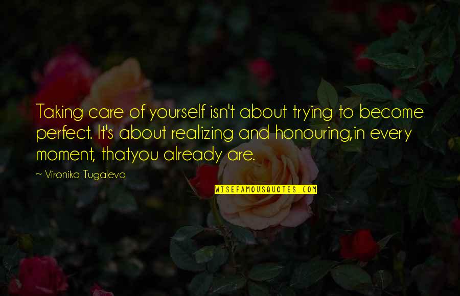 Our Love Is Not Perfect Quotes By Vironika Tugaleva: Taking care of yourself isn't about trying to