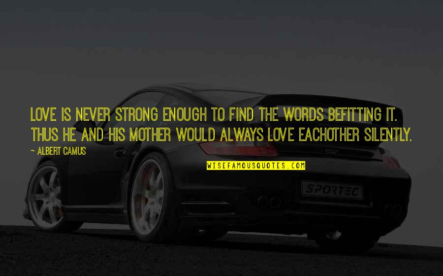 Our Love Is Strong Enough Quotes By Albert Camus: Love is never strong enough to find the