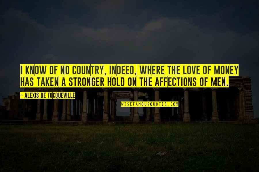 Our Love Is Stronger Than Ever Quotes By Alexis De Tocqueville: I know of no country, indeed, where the Our Love Is Stronger Than Ever Quotes By Alexis De Tocqueville: I know of no country, indeed, where the