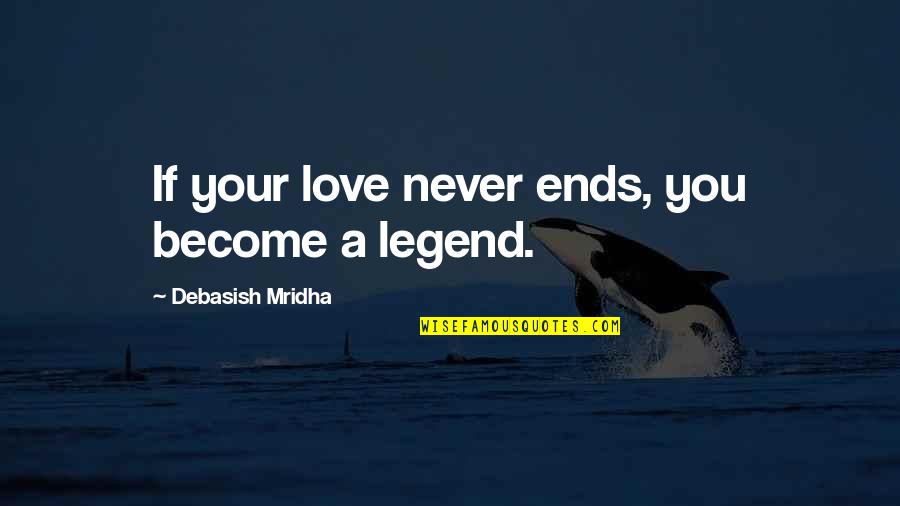 Our Love Never Ends Quotes By Debasish Mridha: If your love never ends, you become a