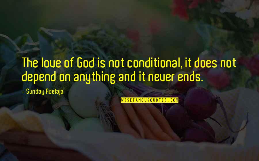 Our Love Never Ends Quotes By Sunday Adelaja: The love of God is not conditional, it