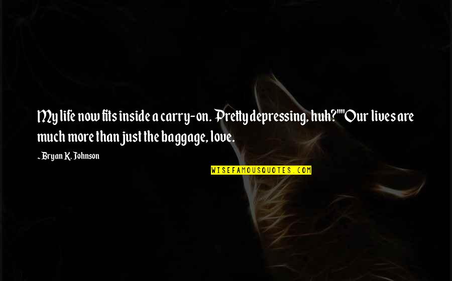 Our Love Quotes By Bryan K. Johnson: My life now fits inside a carry-on. Pretty