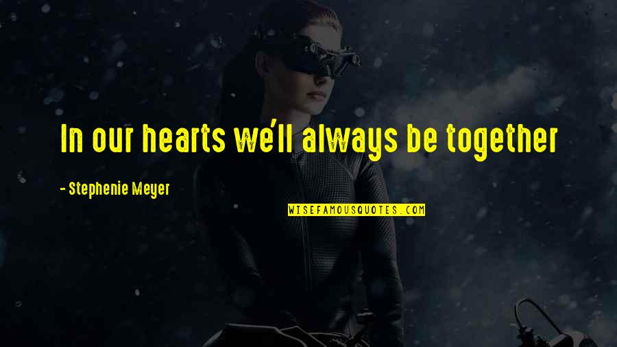 Our Love Quotes By Stephenie Meyer: In our hearts we'll always be together