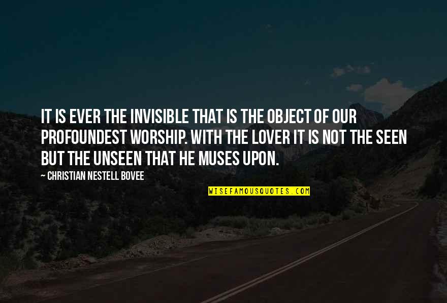 Our Lover Quotes By Christian Nestell Bovee: It is ever the invisible that is the