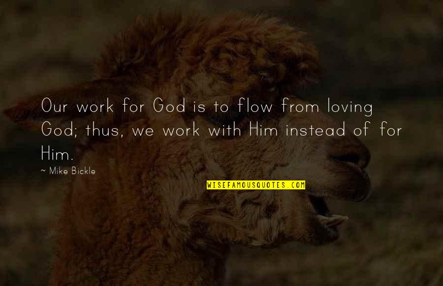 Our Loving God Quotes By Mike Bickle: Our work for God is to flow from