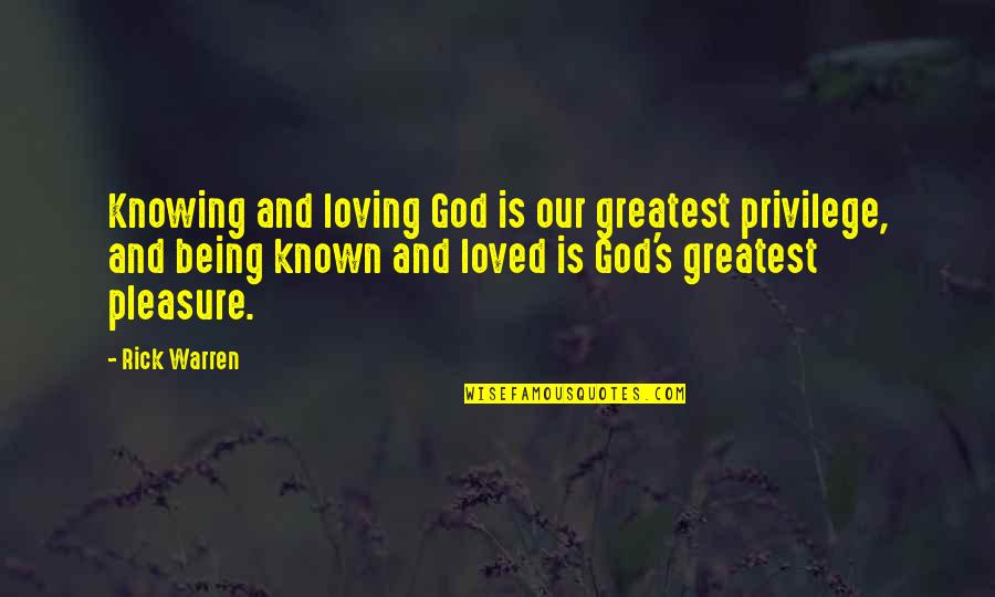 Our Loving God Quotes By Rick Warren: Knowing and loving God is our greatest privilege,