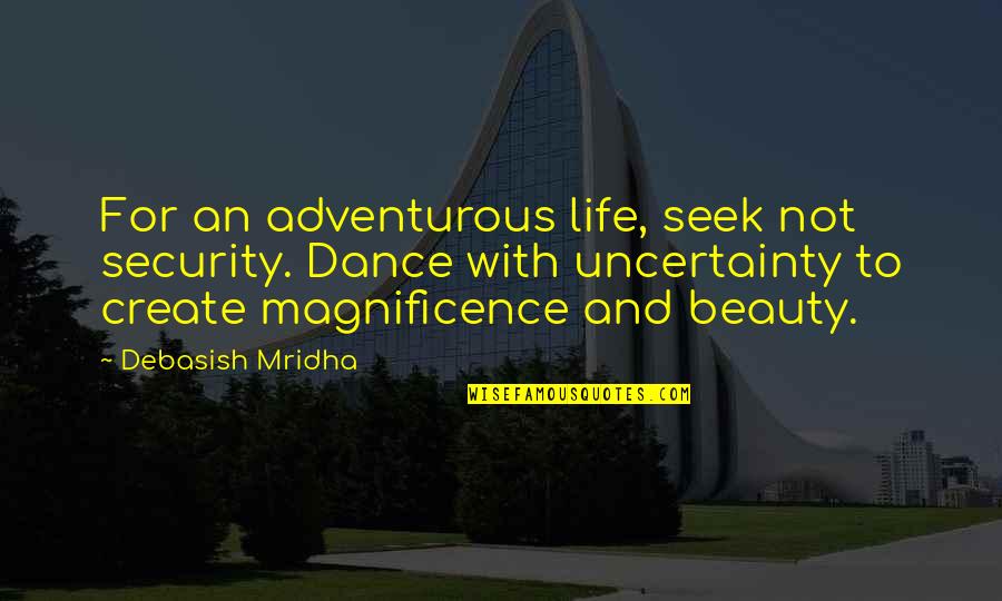 Our Magnificence Quotes By Debasish Mridha: For an adventurous life, seek not security. Dance