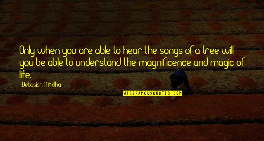 Our Magnificence Quotes By Debasish Mridha: Only when you are able to hear the