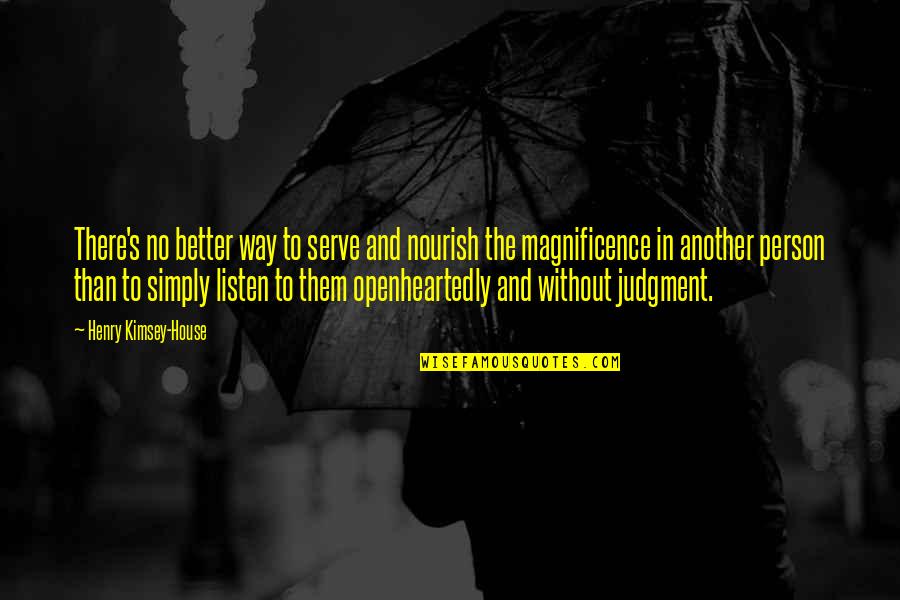 Our Magnificence Quotes By Henry Kimsey-House: There's no better way to serve and nourish