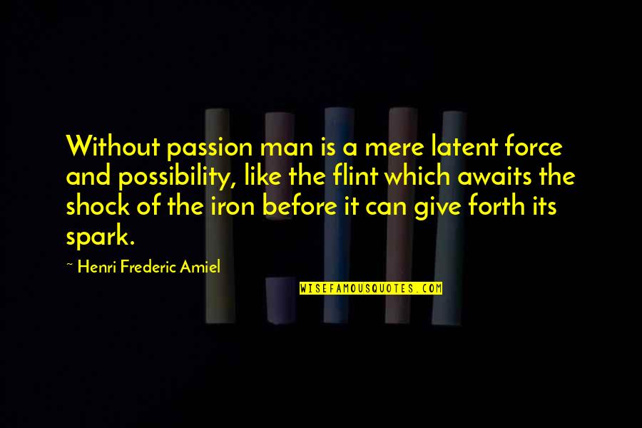 Our Man Flint Quotes By Henri Frederic Amiel: Without passion man is a mere latent force
