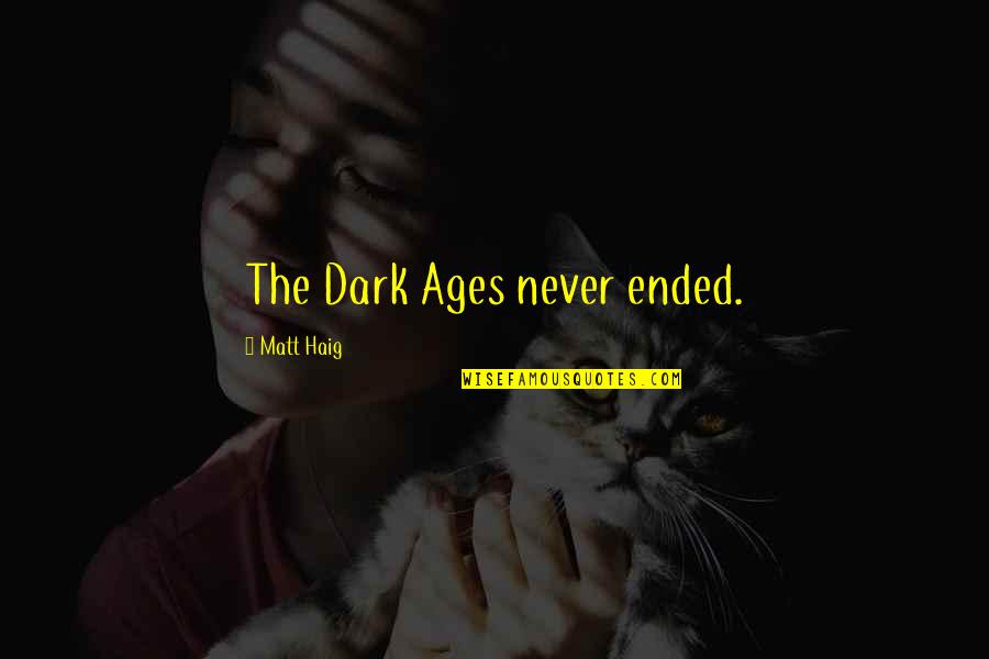 Our Man In Havana Movie Quotes By Matt Haig: The Dark Ages never ended. Our Man In Havana Movie Quotes By Matt Haig: The Dark Ages never ended.