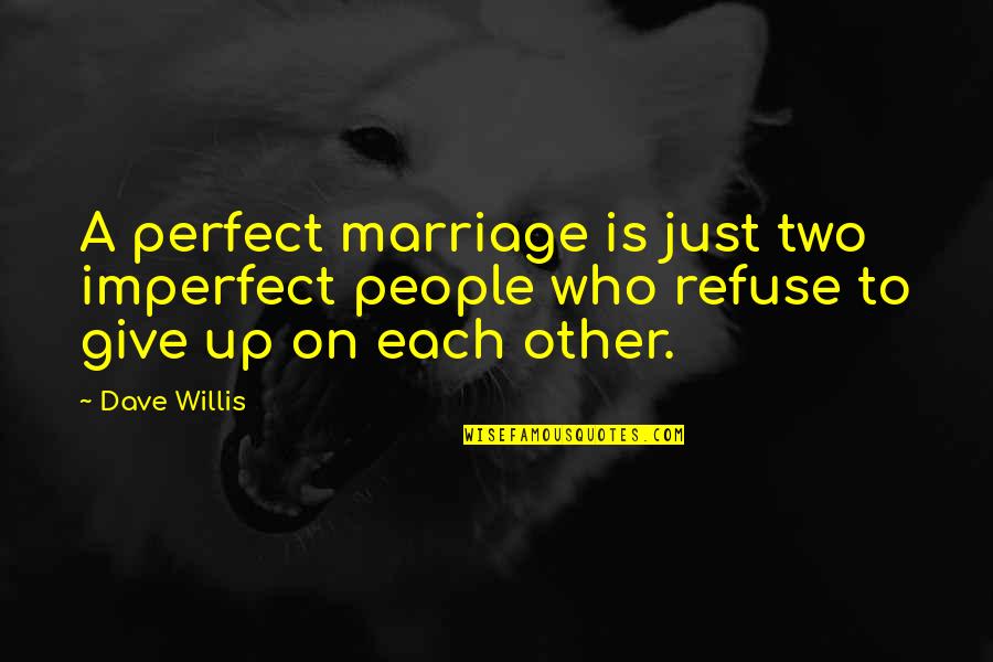 Our Marriage Anniversary Quotes By Dave Willis: A perfect marriage is just two imperfect people