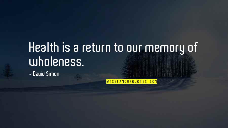 Our Memories Quotes By David Simon: Health is a return to our memory of Our Memories Quotes By David Simon: Health is a return to our memory of