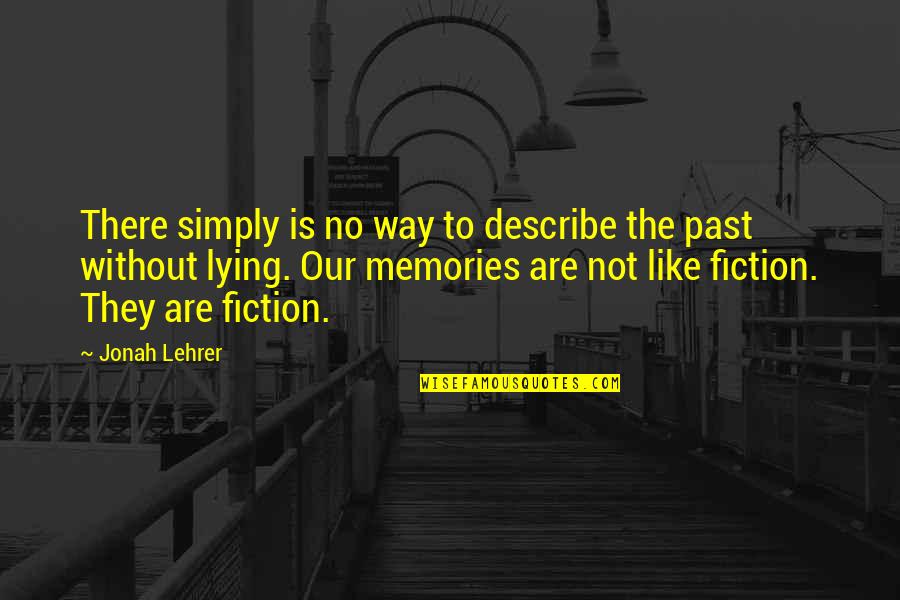 Our Memories Quotes By Jonah Lehrer: There simply is no way to describe the Our Memories Quotes By Jonah Lehrer: There simply is no way to describe the