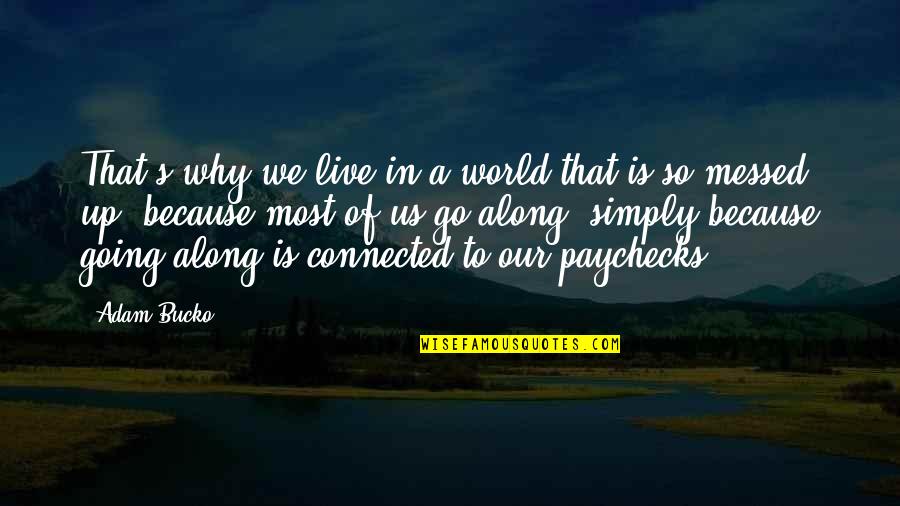 Our Messed Up World Quotes By Adam Bucko: That's why we live in a world that Our Messed Up World Quotes By Adam Bucko: That's why we live in a world that