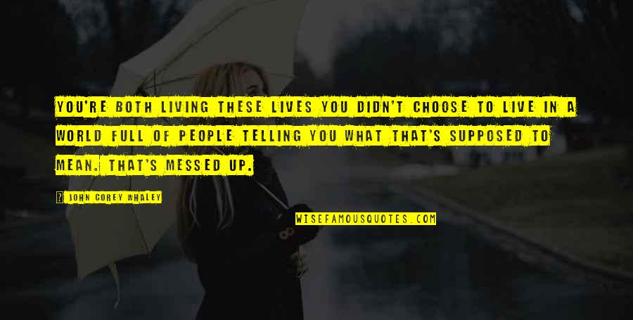 Our Messed Up World Quotes By John Corey Whaley: You're both living these lives you didn't choose Our Messed Up World Quotes By John Corey Whaley: You're both living these lives you didn't choose