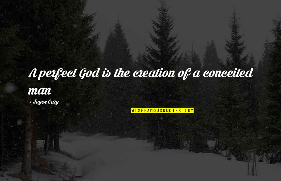 Our Messed Up World Quotes By Joyce Cary: A perfect God is the creation of a Our Messed Up World Quotes By Joyce Cary: A perfect God is the creation of a