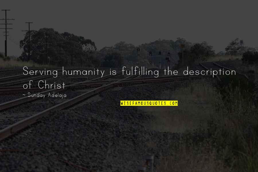 Our Messed Up World Quotes By Sunday Adelaja: Serving humanity is fulfilling the description of Christ Our Messed Up World Quotes By Sunday Adelaja: Serving humanity is fulfilling the description of Christ