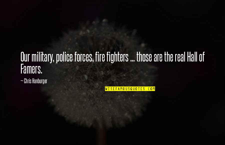 Our Military Quotes By Chris Hanburger: Our military, police forces, fire fighters ... those