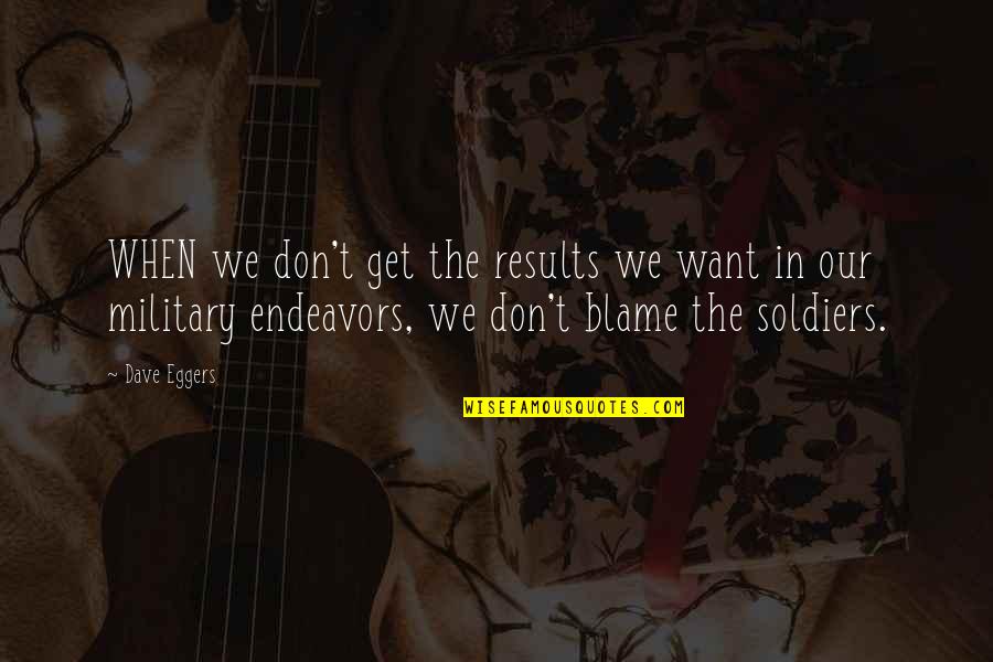 Our Military Quotes By Dave Eggers: WHEN we don't get the results we want