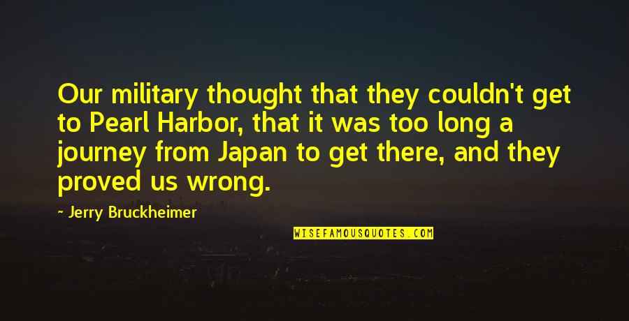 Our Military Quotes By Jerry Bruckheimer: Our military thought that they couldn't get to