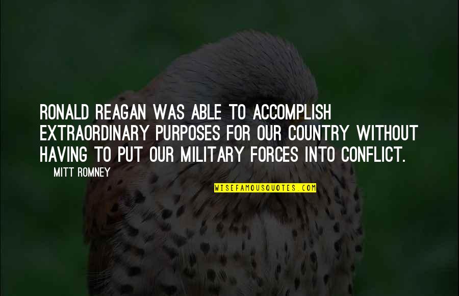 Our Military Quotes By Mitt Romney: Ronald Reagan was able to accomplish extraordinary purposes