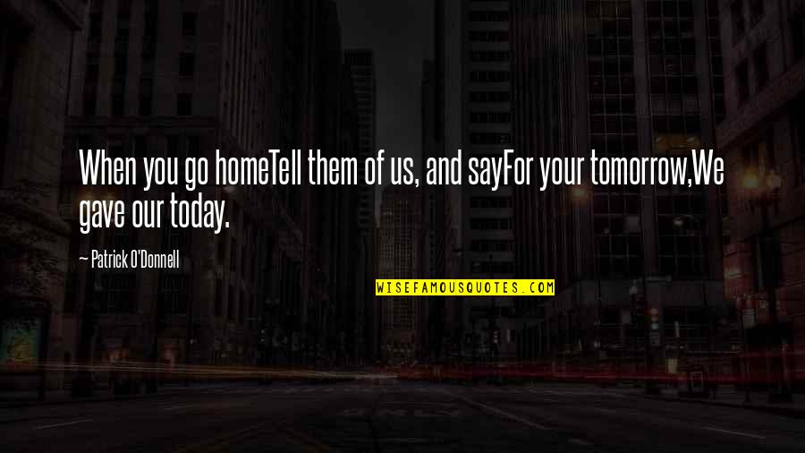 Our Military Quotes By Patrick O'Donnell: When you go homeTell them of us, and