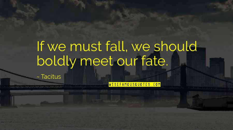 Our Military Quotes By Tacitus: If we must fall, we should boldly meet