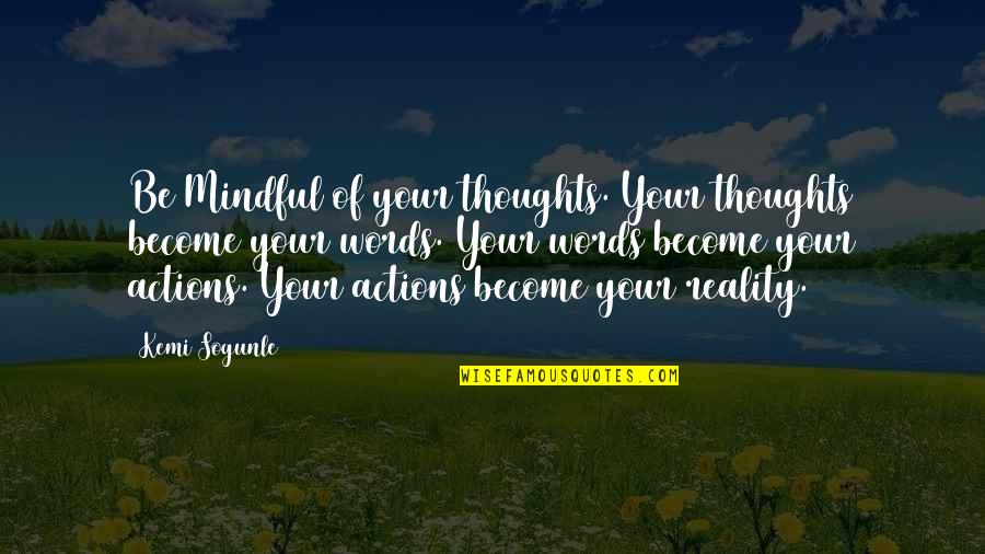 Our Mindful Life Quotes By Kemi Sogunle: Be Mindful of your thoughts. Your thoughts become Our Mindful Life Quotes By Kemi Sogunle: Be Mindful of your thoughts. Your thoughts become