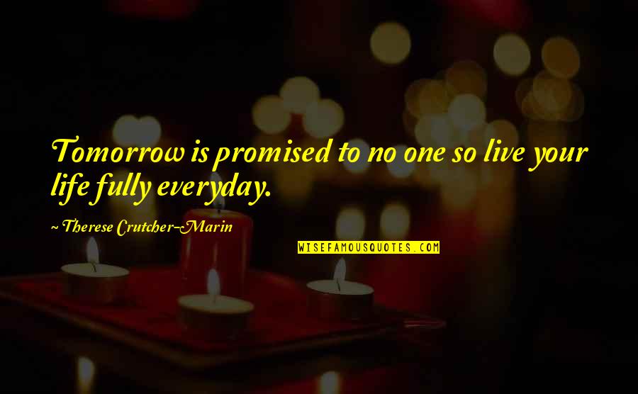 Our Mindful Life Quotes By Therese Crutcher-Marin: Tomorrow is promised to no one so live Our Mindful Life Quotes By Therese Crutcher-Marin: Tomorrow is promised to no one so live