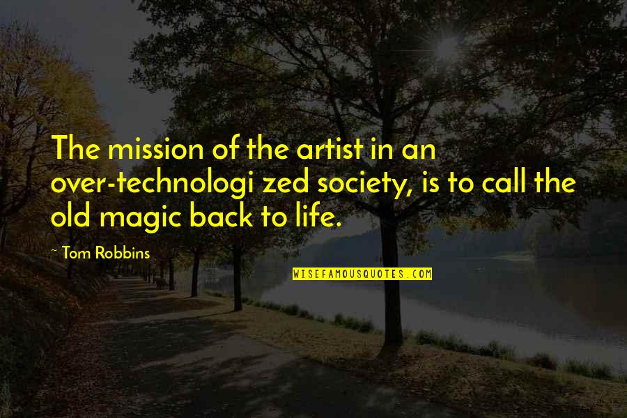 Our Mission In Life Quotes By Tom Robbins: The mission of the artist in an over-technologi