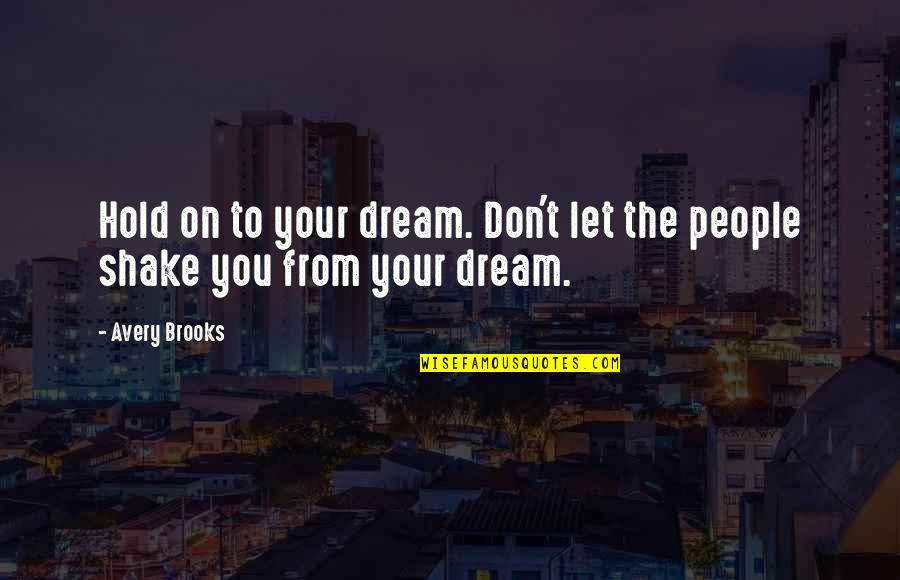 Our Moon Has Blood Clots Quotes By Avery Brooks: Hold on to your dream. Don't let the