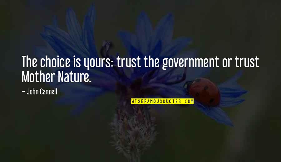 Our Mother Nature Quotes By John Cannell: The choice is yours: trust the government or